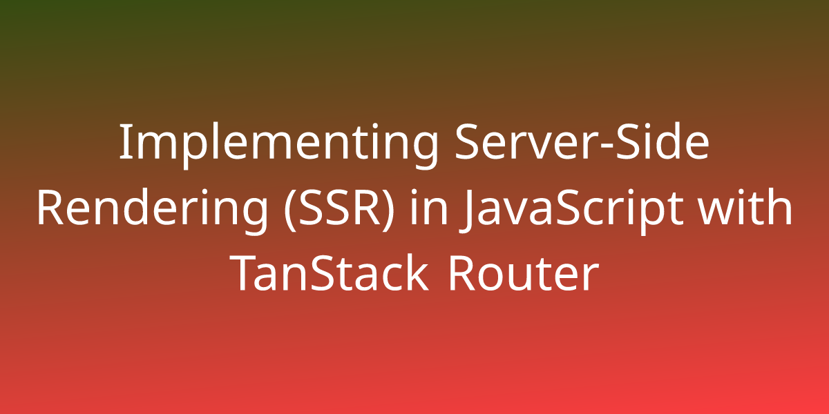 Implementing Server Side Rendering Ssr In Javascript With Tanstack