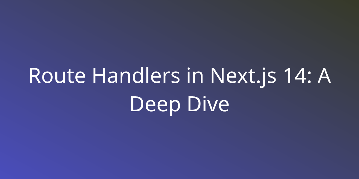 Route Handlers In Next Js A Deep Dive Development Borstch