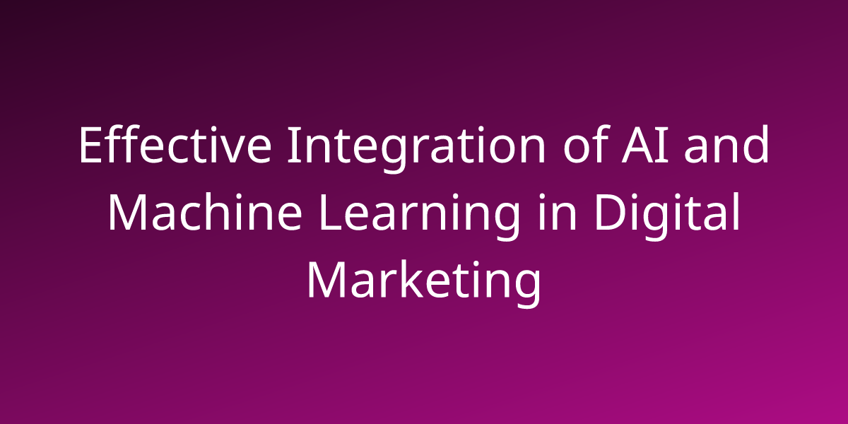 Effective Integration Of Ai And Machine Learning In Digital Marketing