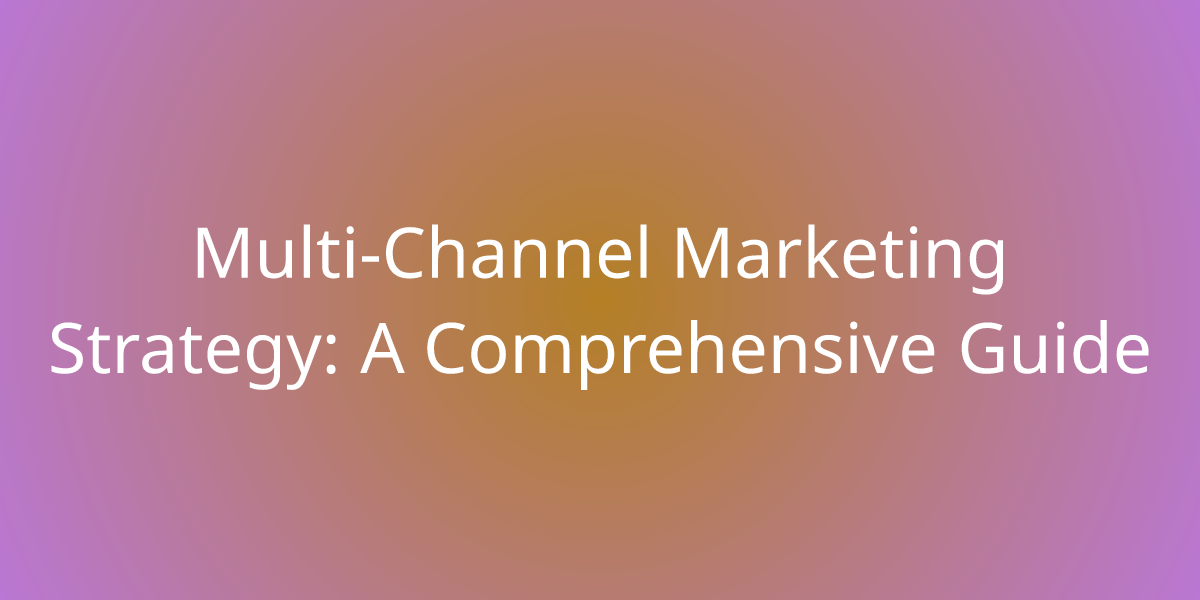 Multi Channel Marketing Strategy A Comprehensive Guide Marketing