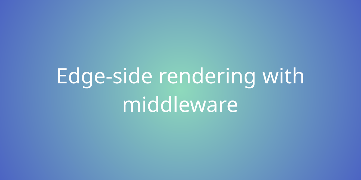 Edge Side Rendering With Middleware Snippets Borstch