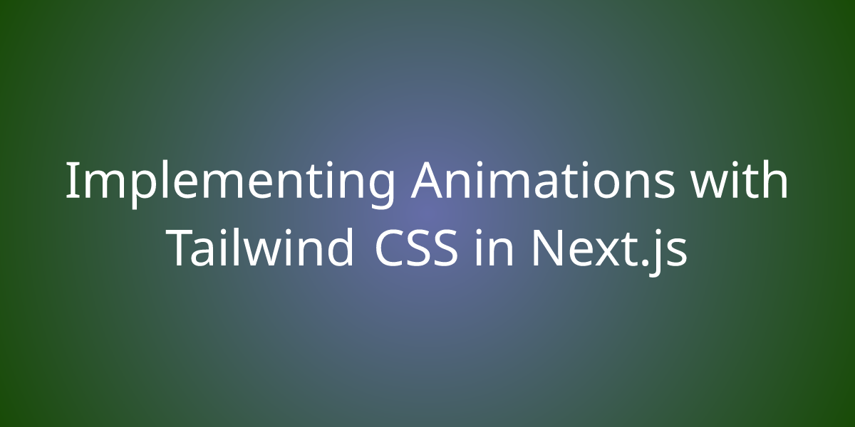 Implementing Animations With Tailwind CSS In Next Js Snippets Borstch