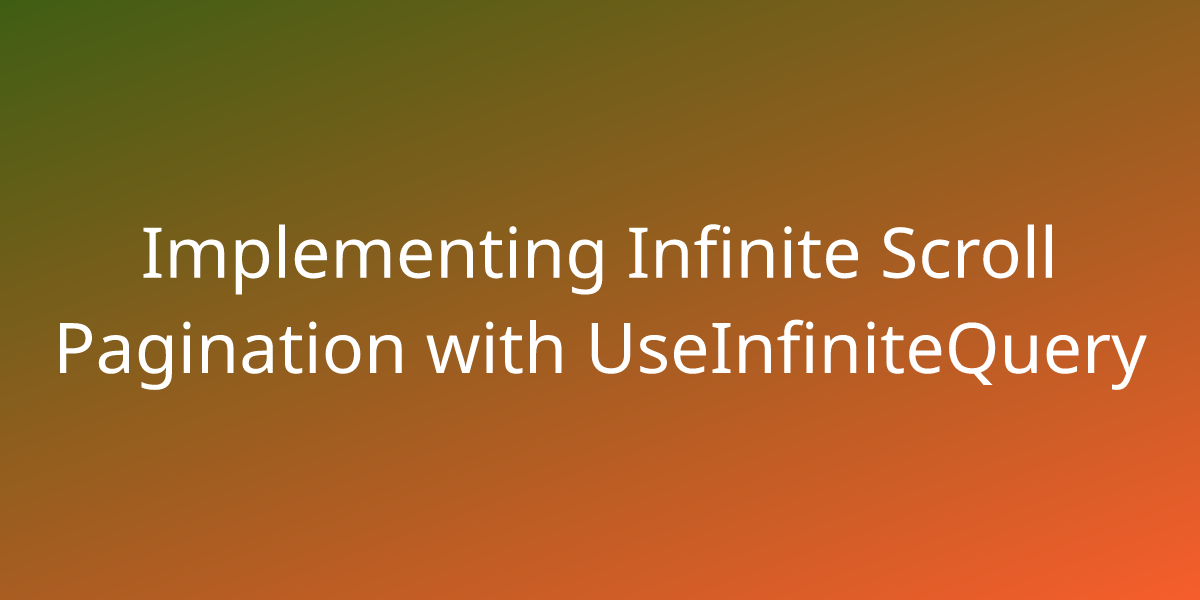 Implementing Infinite Scroll Pagination With UseInfiniteQuery