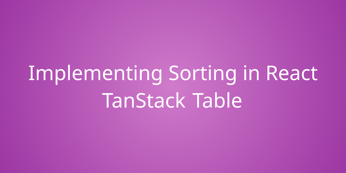 Implementing Sorting In React TanStack Table Snippets Borstch