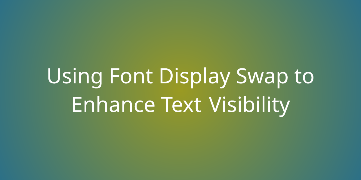 Using Font Display Swap To Enhance Text Visibility Snippets Borstch