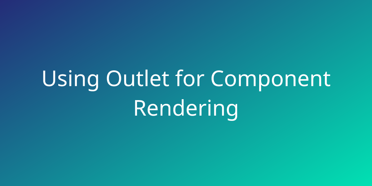 Using Outlet For Component Rendering Snippets Borstch