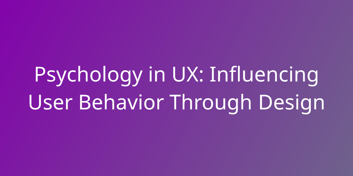 Psychology in UX: Influencing User Behavior Through Design | Design ...
