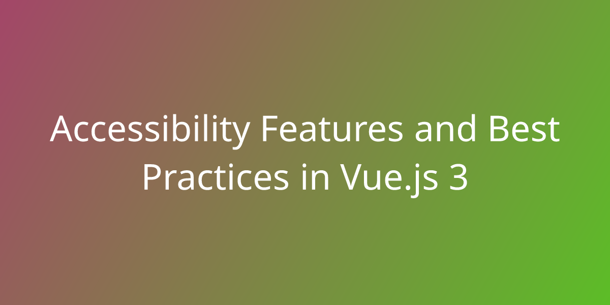 Accessibility Features And Best Practices In Vue.js 3 | Development ...