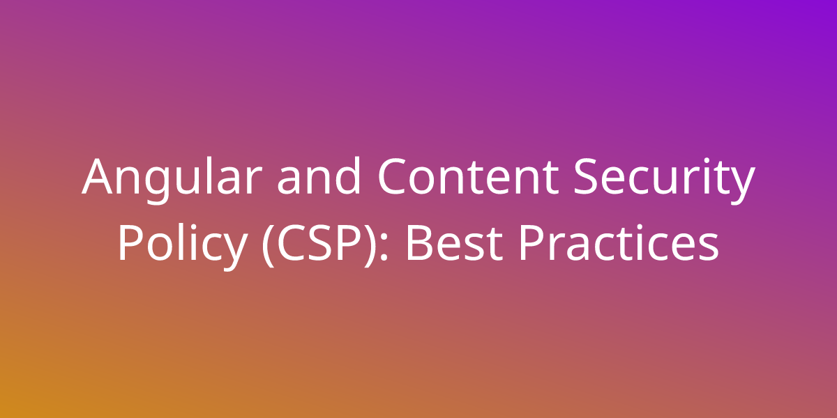 Angular and Content Security Policy (CSP): Best Practices | Development ...