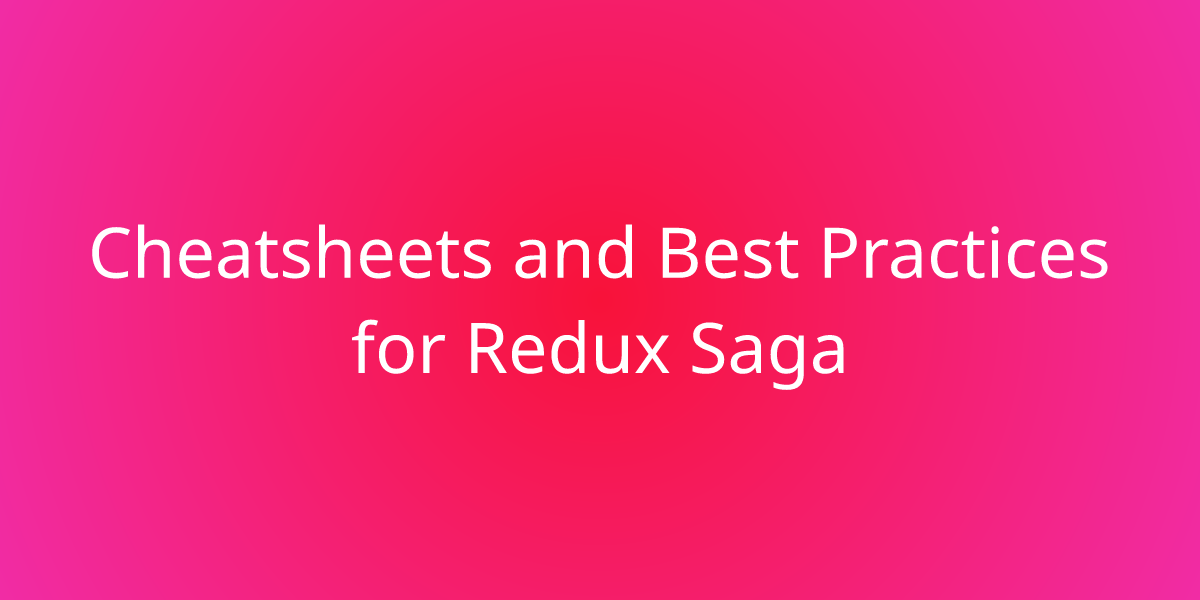 Cheatsheets and Best Practices for Redux Saga | Development | Borstch