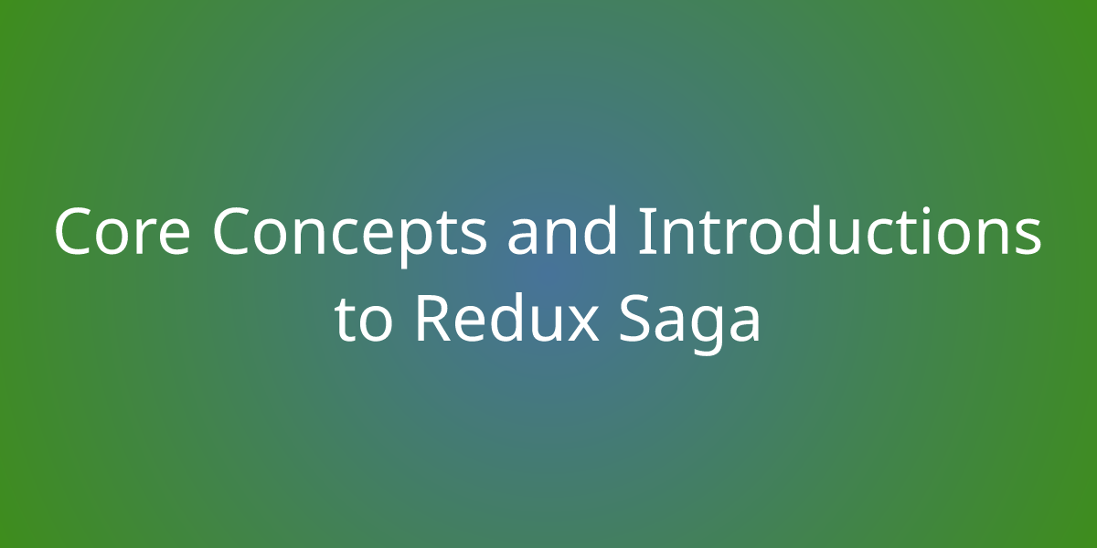 Core Concepts And Introductions To Redux Saga | Development | Borstch