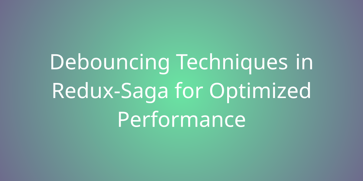 Debouncing Techniques in Redux-Saga for Optimized Performance ...