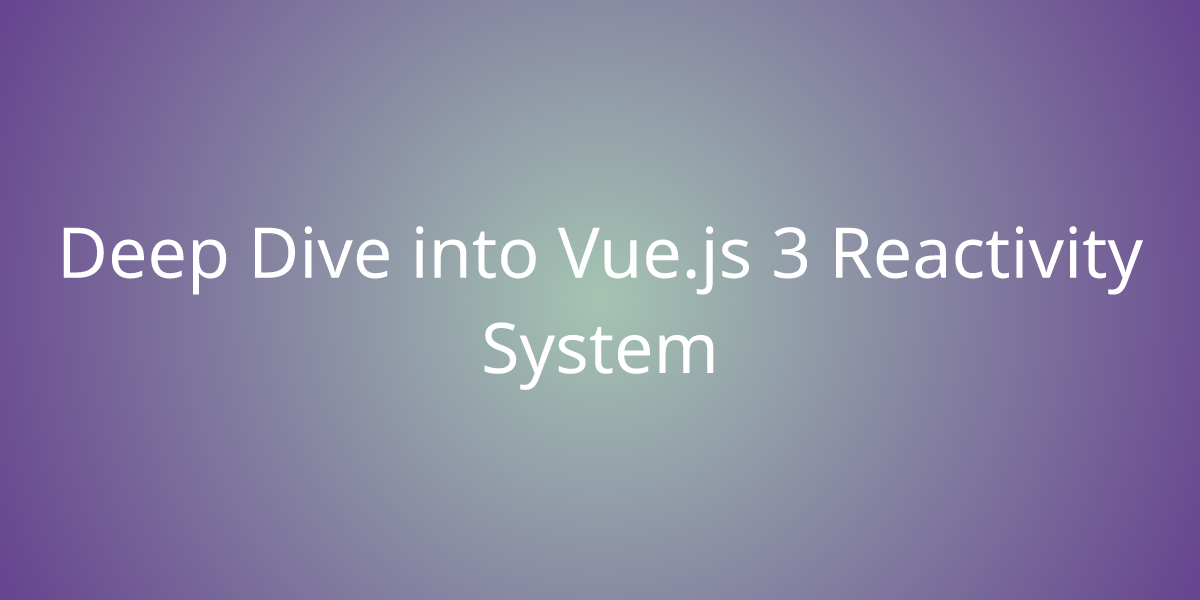 Deep Dive into Vue.js 3 Reactivity System | Development | Borstch