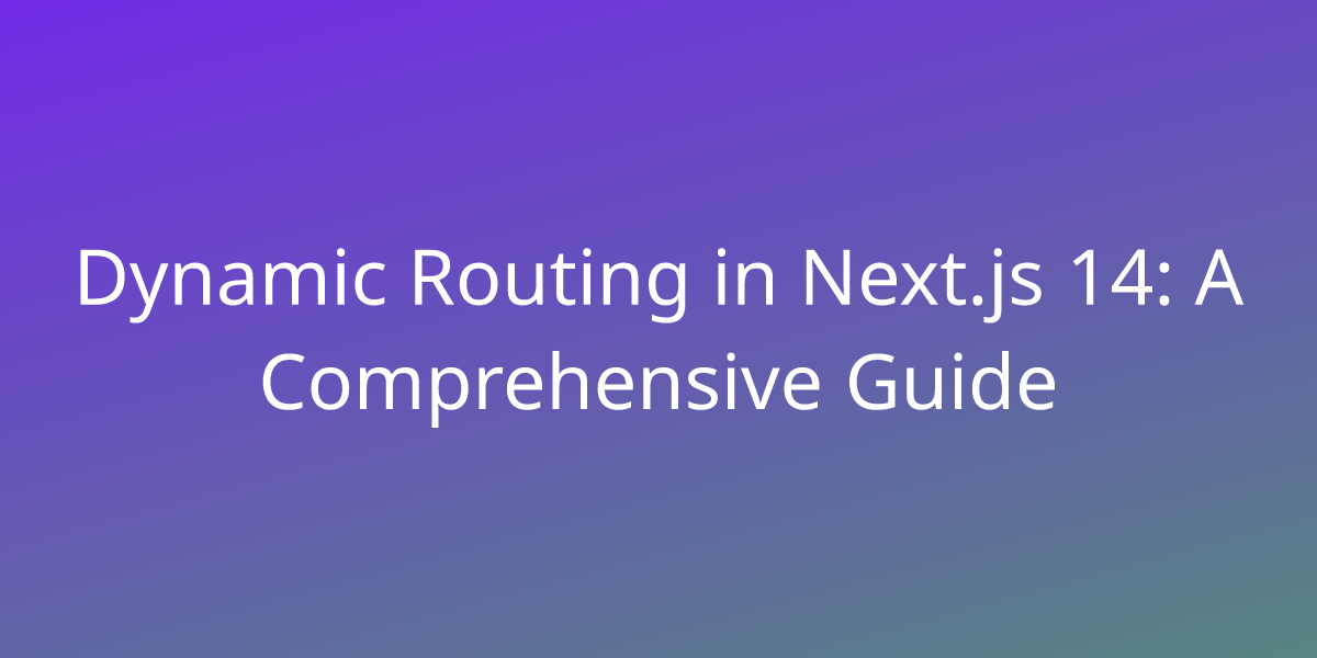 Dynamic Routing In Next.js 14: A Comprehensive Guide | Development ...