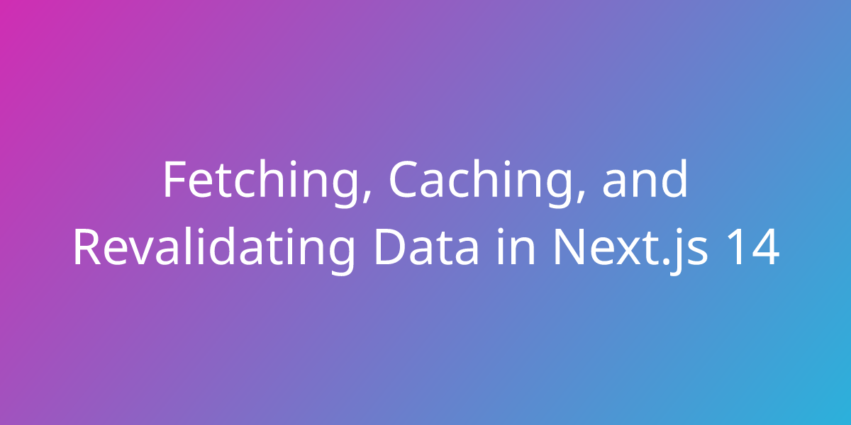 Fetching Caching And Revalidating Data In Next Js Development Borstch