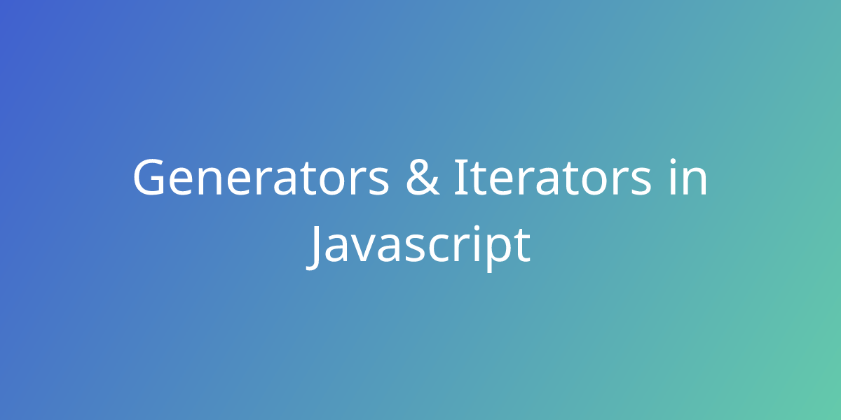 Generators & Iterators In Javascript | Development | Borstch