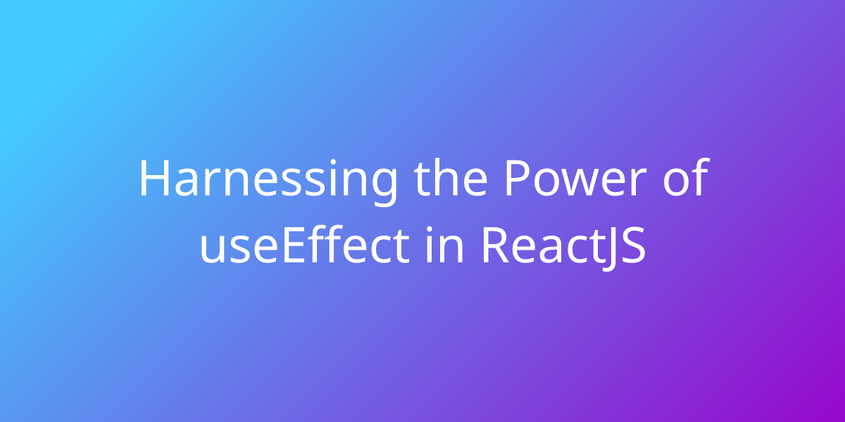 Harnessing the Power of useEffect in ReactJS | Development | Borstch