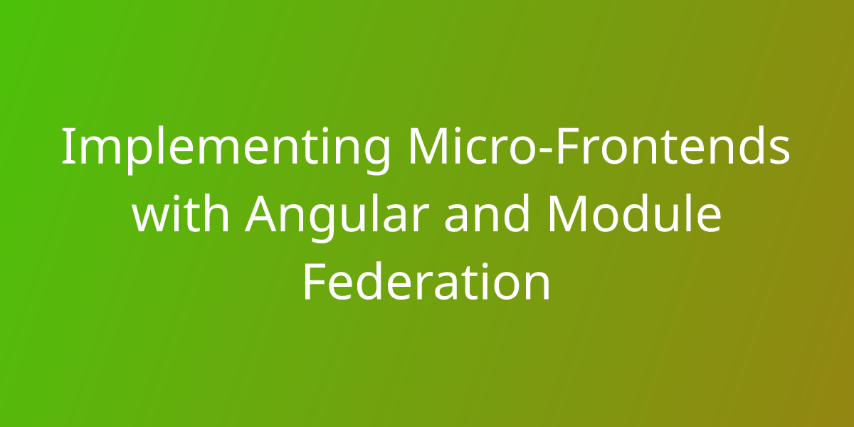 Implementing Micro-Frontends With Angular And Module Federation ...