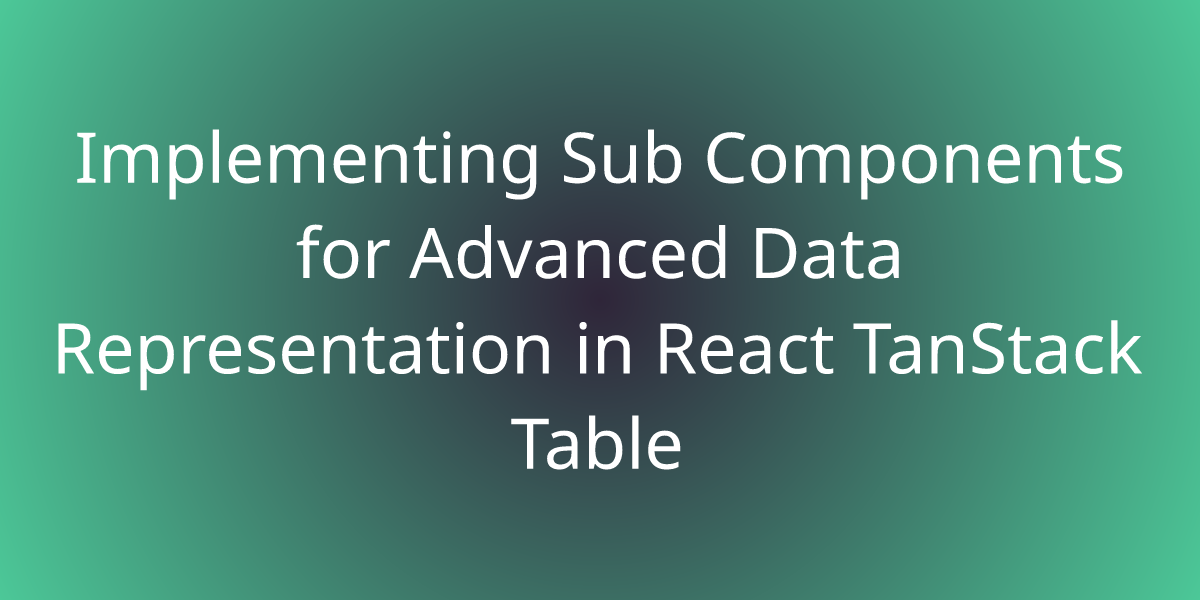 Implementing Sub Components For Advanced Data Representation In React ...