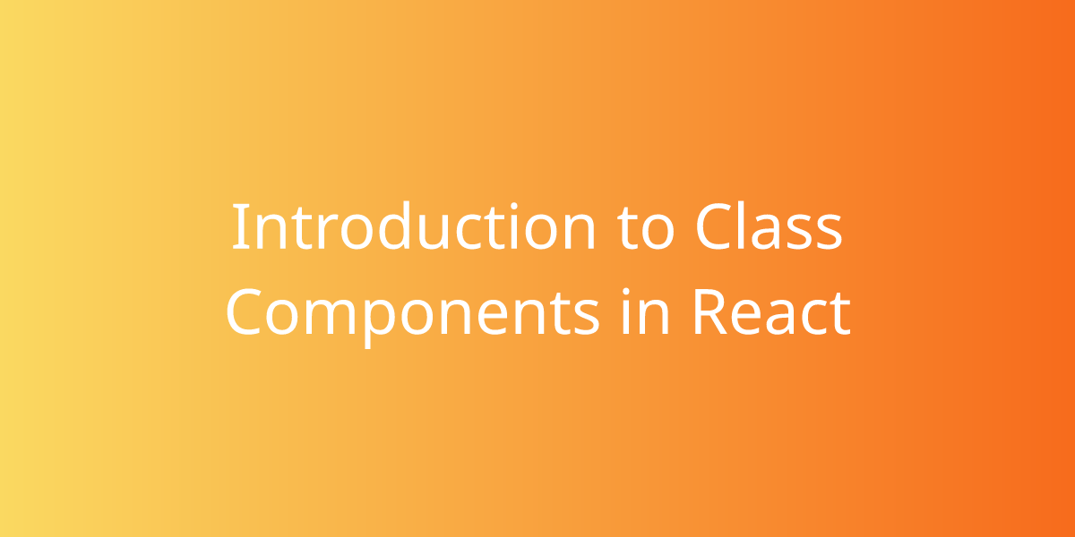 Introduction To Class Components In React | Development | Borstch