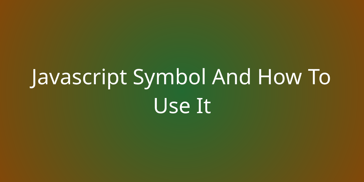 Javascript Symbol And How To Use It Development Borstch