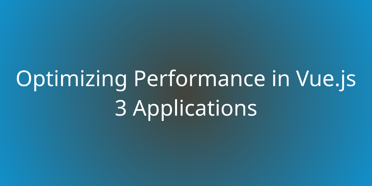 Optimizing Performance In Vue.js 3 Applications | Development | Borstch