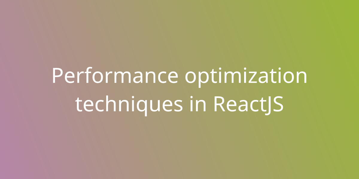 Performance Optimization Techniques In ReactJS | Development | Borstch