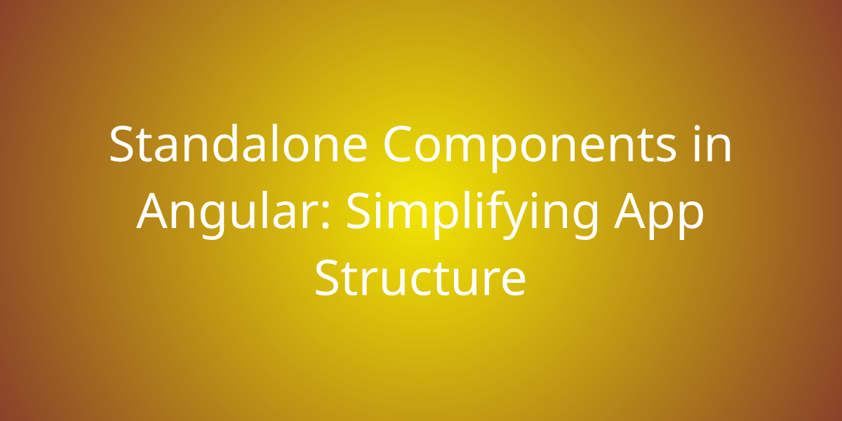 Standalone Components In Angular: Simplifying App Structure ...