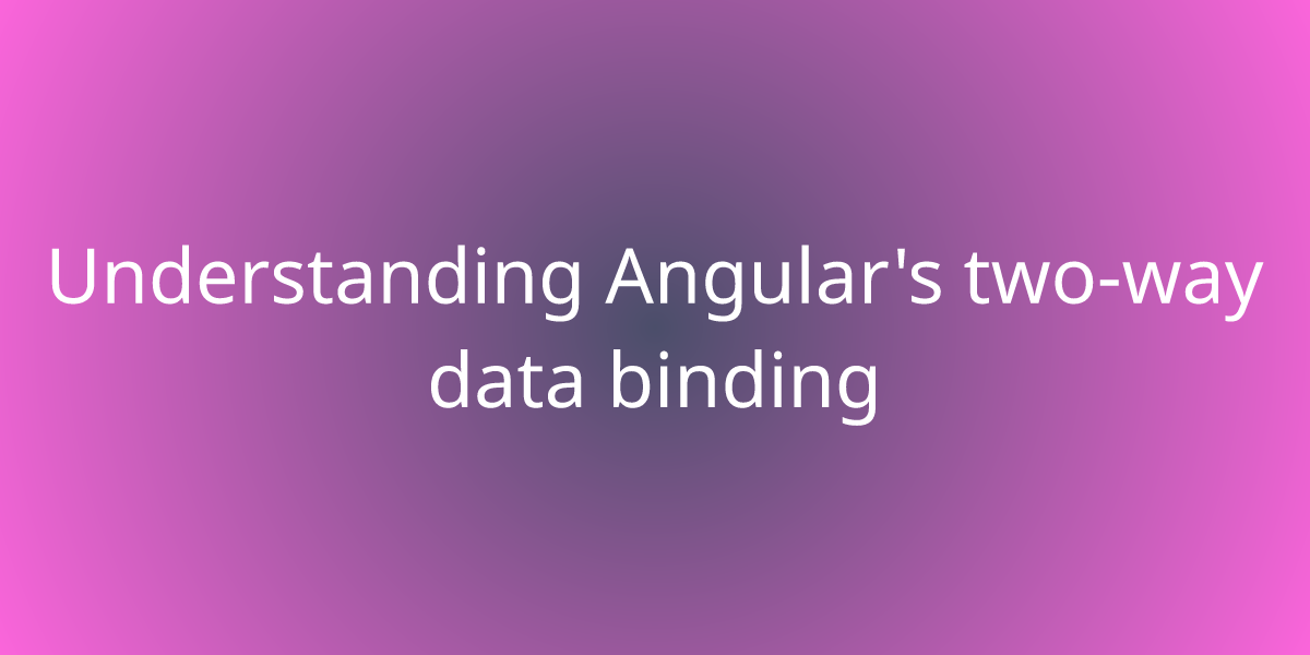 Understanding Angular's Two-way Data Binding | Development | Borstch