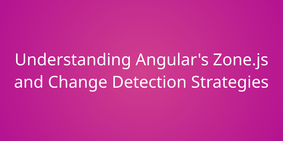 Understanding Angular's Zone.js And Change Detection Strategies ...