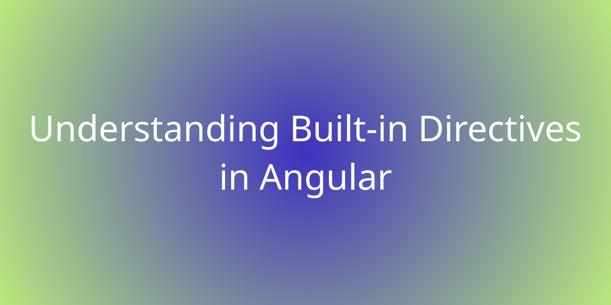 Understanding Built-in Directives In Angular | Development | Borstch