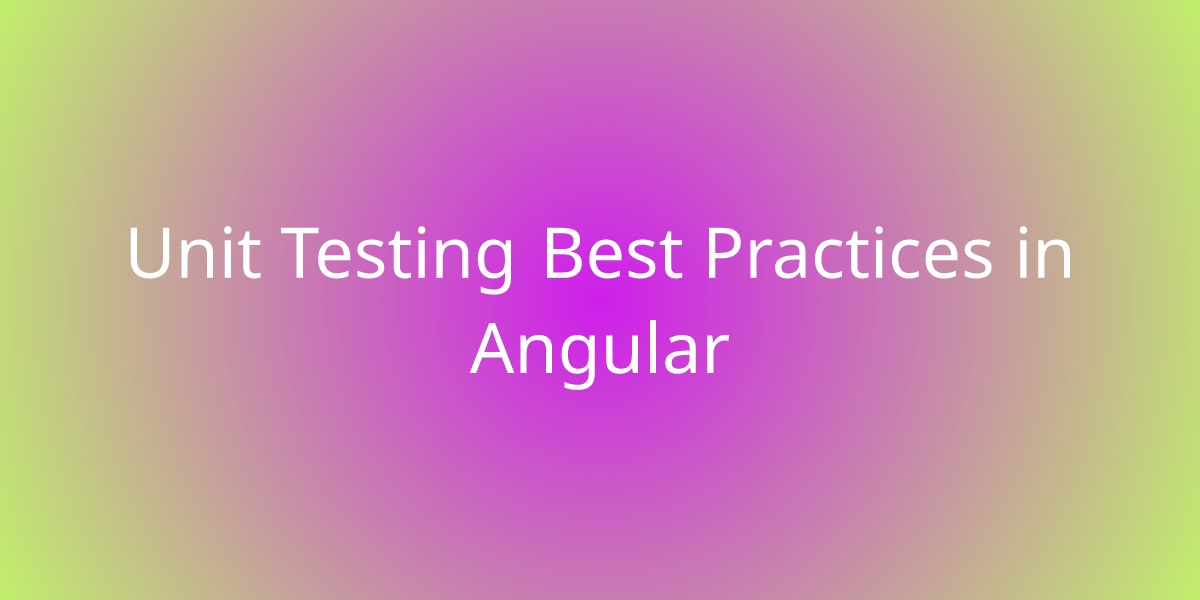 Unit Testing Best Practices In Angular | Development | Borstch