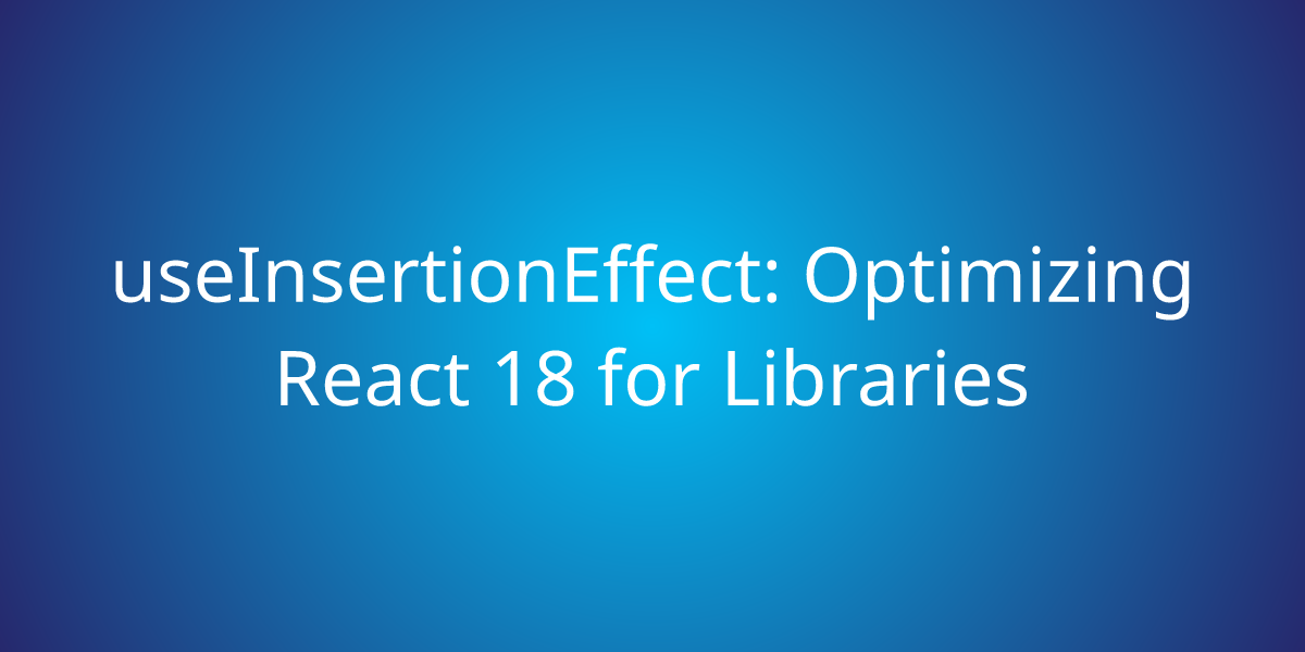 Useinsertioneffect Optimizing React 18 For Libraries Development Borstch 8892