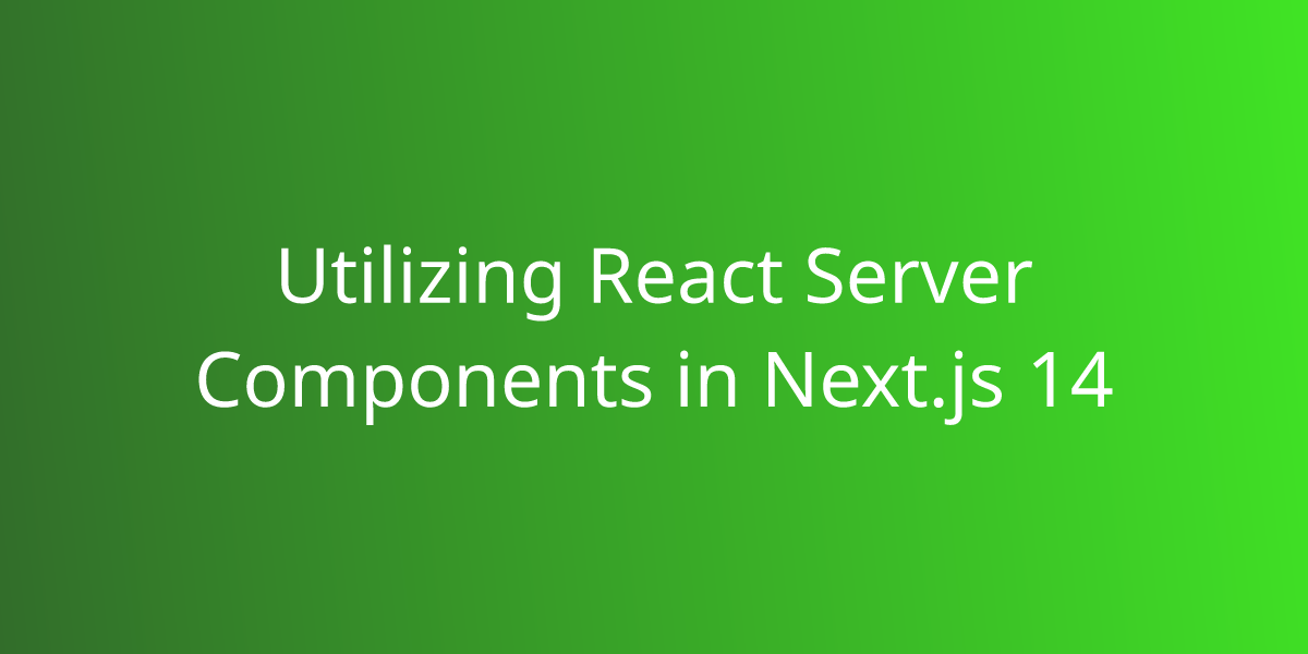 Utilizing React Server Components In Next.js 14 | Development | Borstch