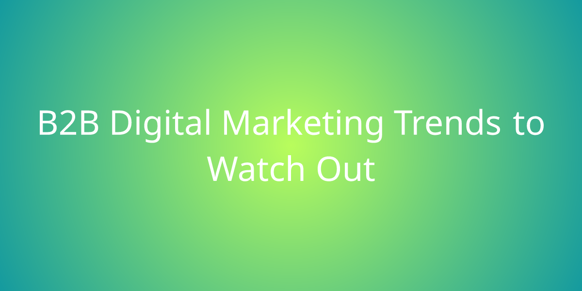 B2B Digital Marketing Trends To Watch Out | Marketing | Borstch