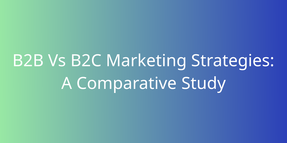 B2B Vs B2C Marketing Strategies: A Comparative Study | Marketing | Borstch