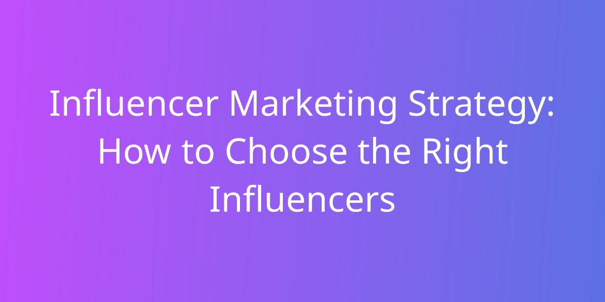 Influencer Marketing Strategy: How to Choose the Right Influencers ...