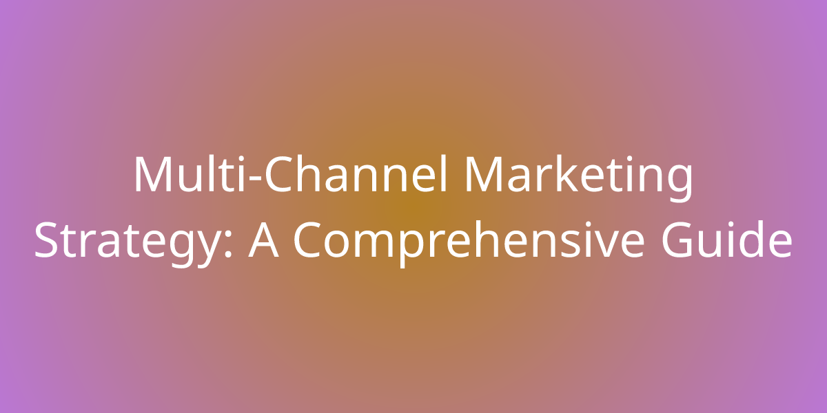 MultiChannel Marketing Strategy A Comprehensive Guide Marketing