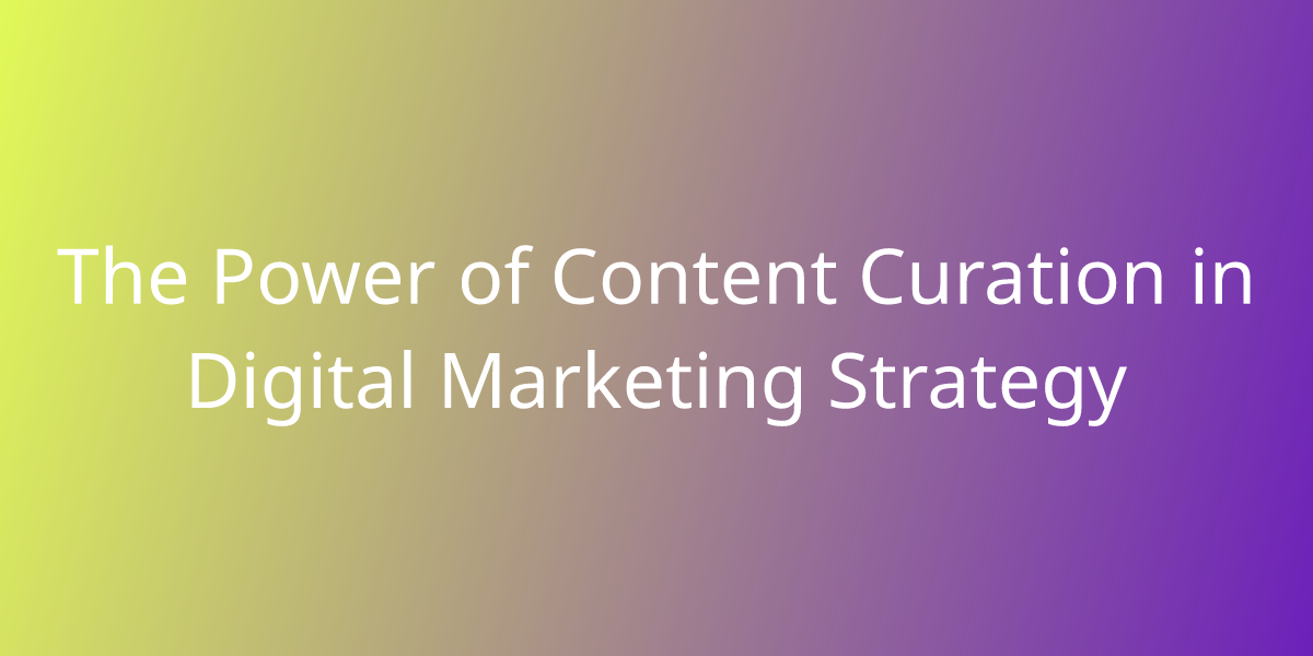 The Power of Content Curation in Digital Marketing Strategy Marketing