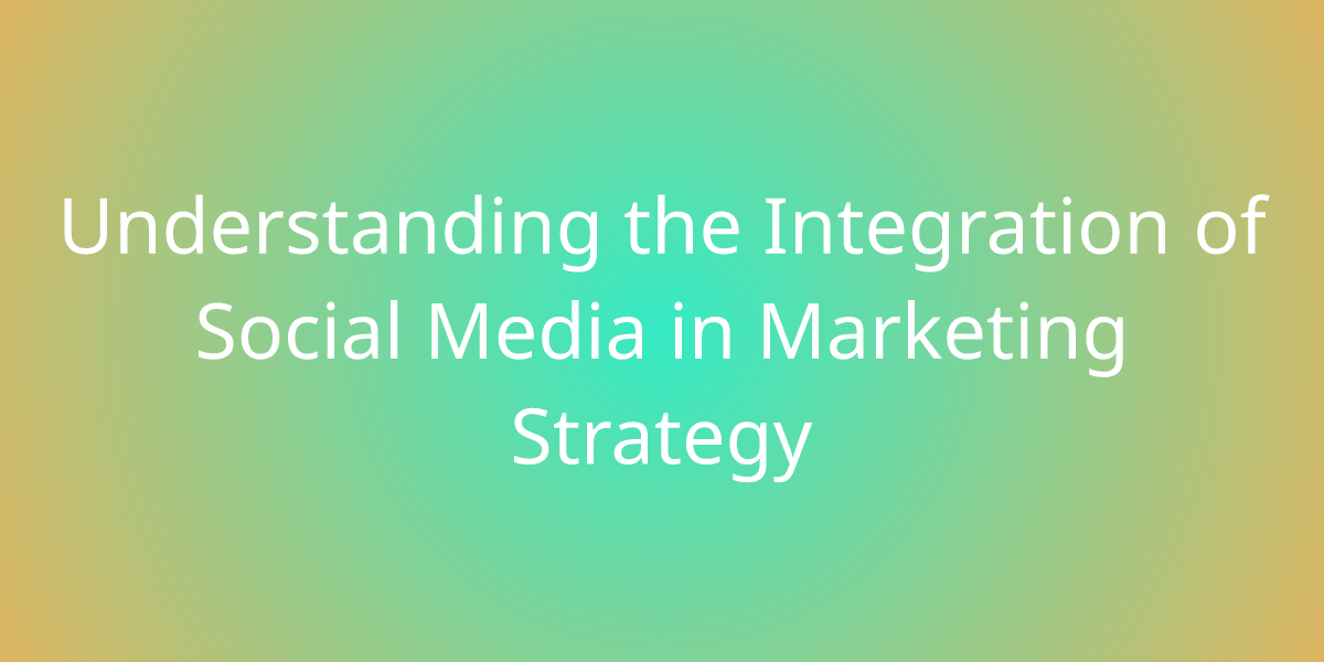 Understanding the Integration of Social Media in Marketing Strategy