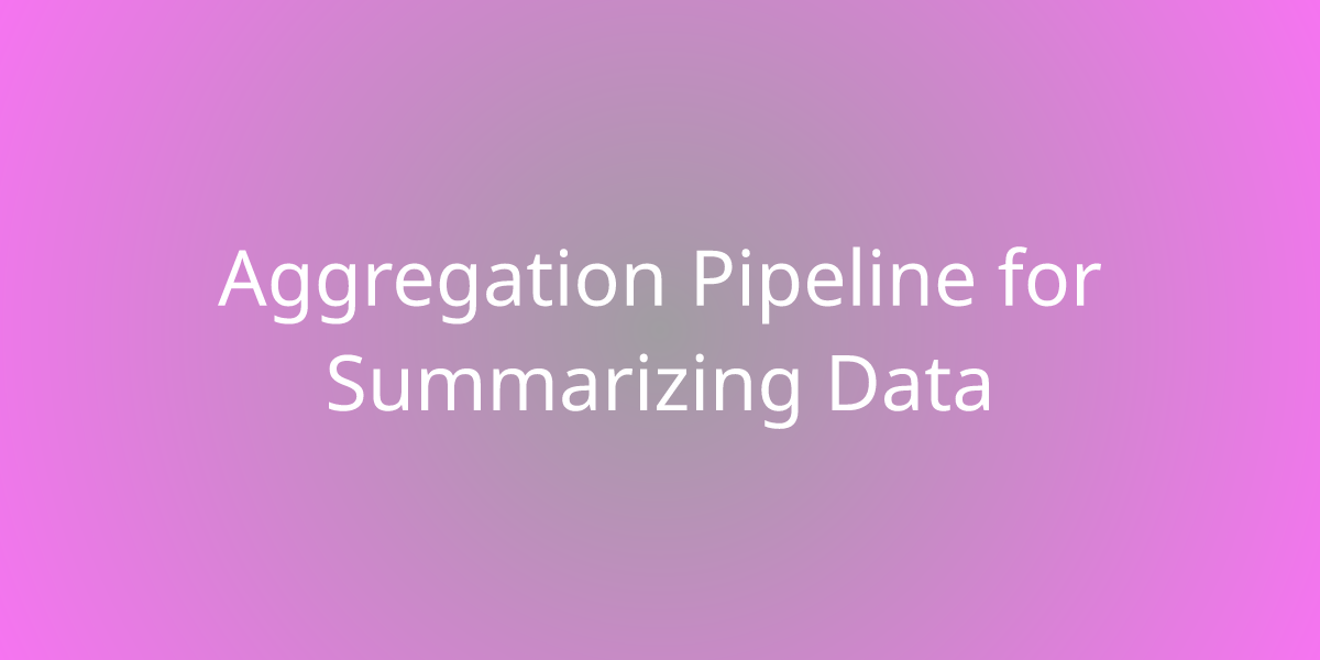 Aggregation Pipeline for Summarizing Data | Snippets | Borstch