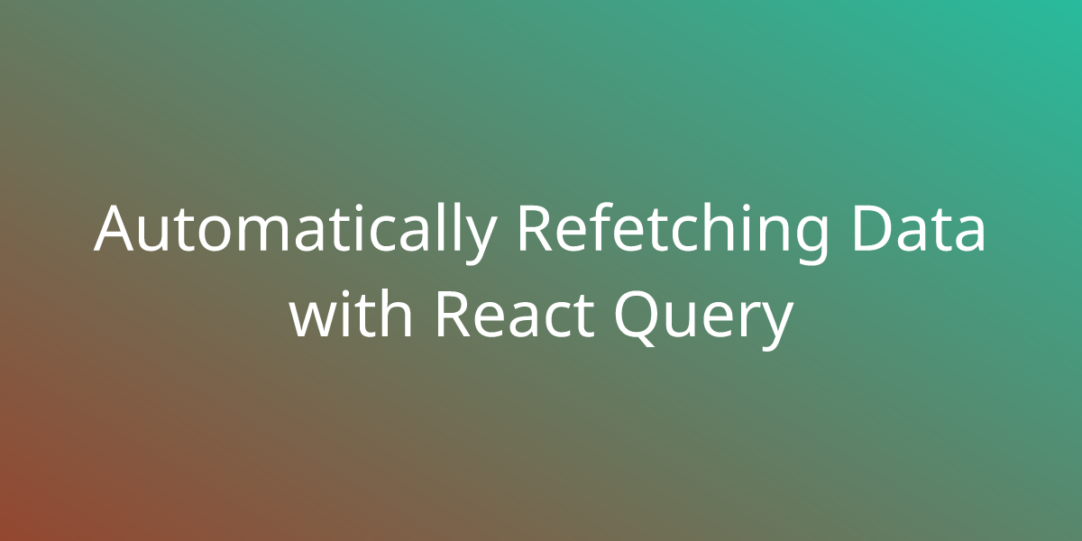 Automatically Refetching Data With React Query | Snippets | Borstch