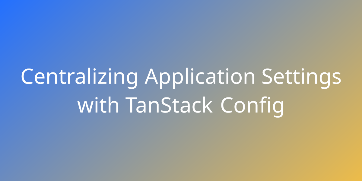 Centralizing Application Settings with TanStack Config | Snippets | Borstch