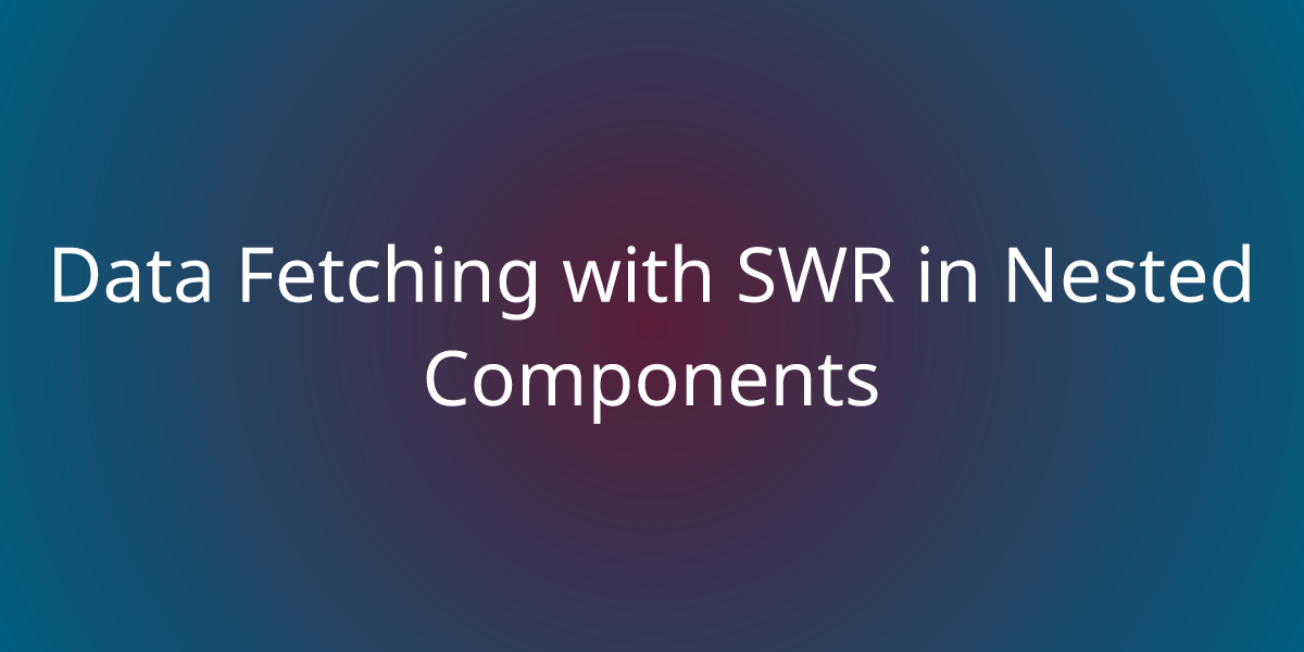 Data Fetching with SWR in Nested Components | Snippets | Borstch