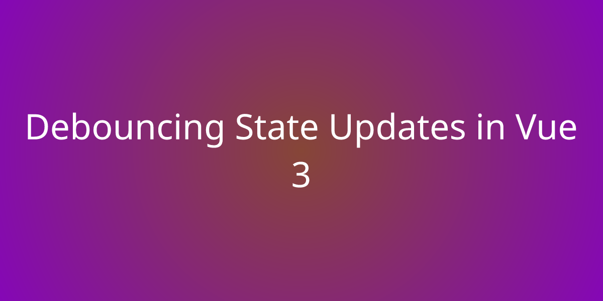 Debouncing State Updates in Vue 3 | Snippets | Borstch