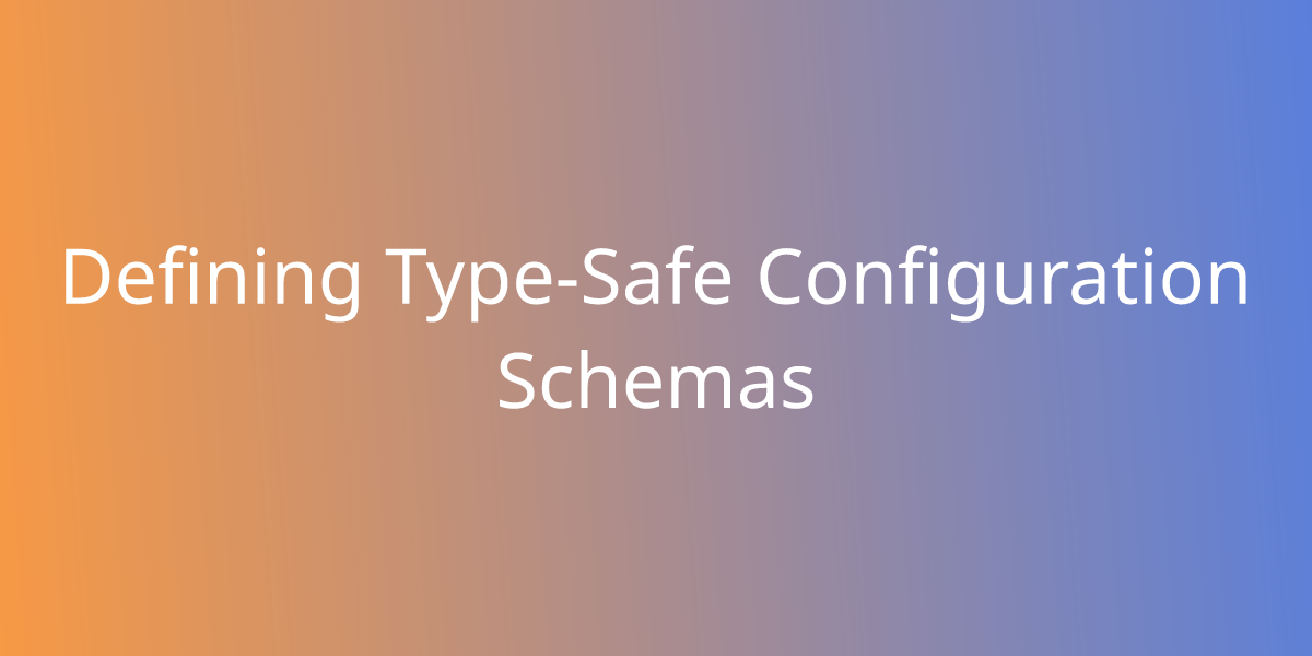 Defining Type-Safe Configuration Schemas | Snippets | Borstch