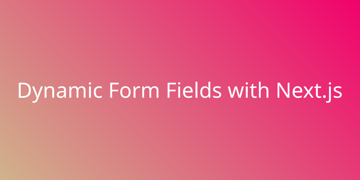 Dynamic Form Fields With Next.js | Snippets | Borstch