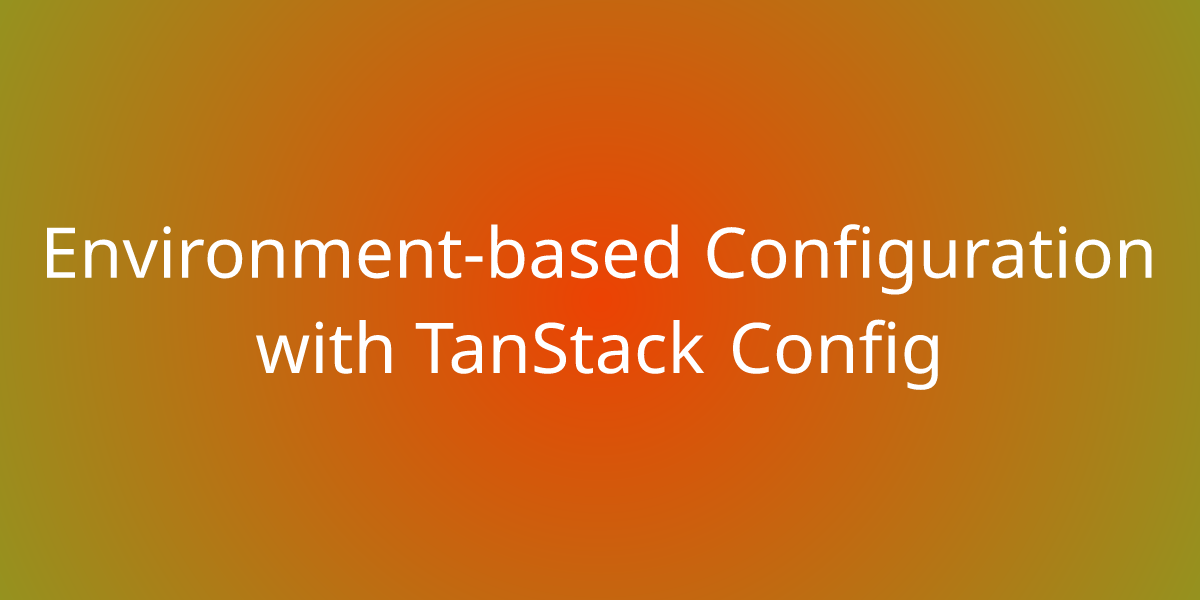 Environment-based Configuration with TanStack Config | Snippets | Borstch