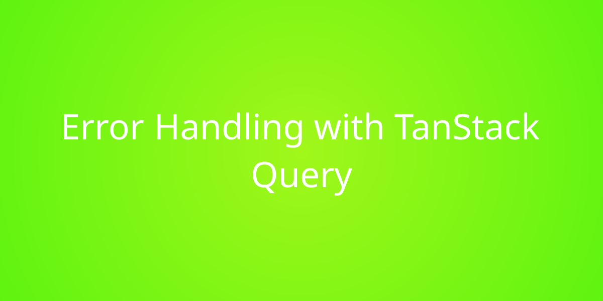 Error Handling with TanStack Query | Snippets | Borstch