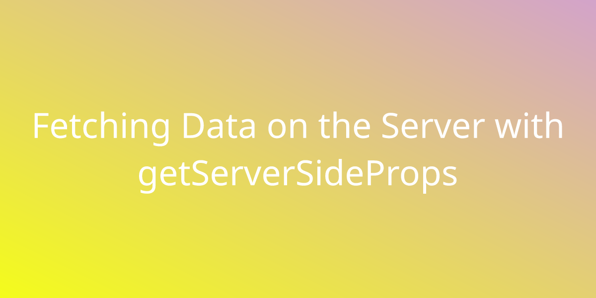 Fetching Data on the Server with getServerSideProps | Snippets | Borstch